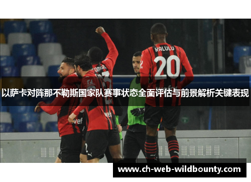 以萨卡对阵那不勒斯国家队赛事状态全面评估与前景解析关键表现