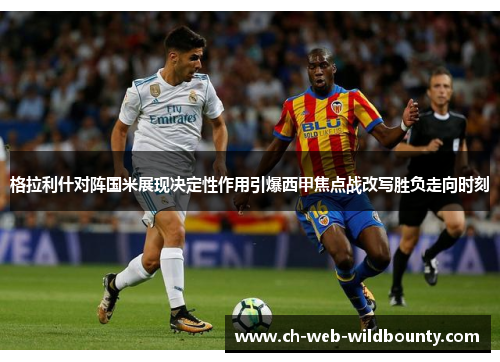 格拉利什对阵国米展现决定性作用引爆西甲焦点战改写胜负走向时刻