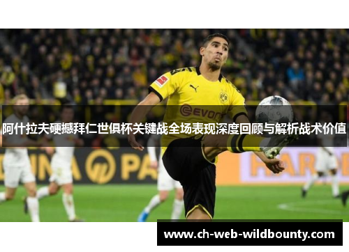 阿什拉夫硬撼拜仁世俱杯关键战全场表现深度回顾与解析战术价值